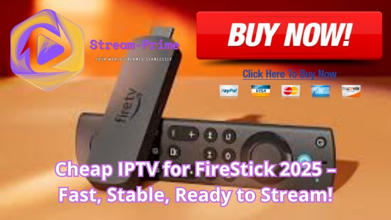 Cheap IPTV for FireStick 2025 – Fast, Stable, Ready to Stream!