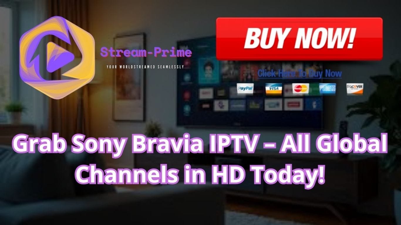 Grab Sony Bravia IPTV – All Global Channels in HD Today!