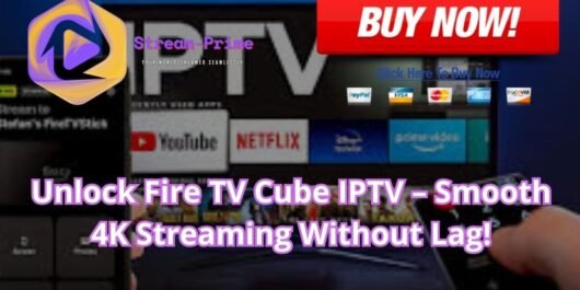 Unlock Fire TV Cube IPTV – Smooth 4K Streaming Without Lag!