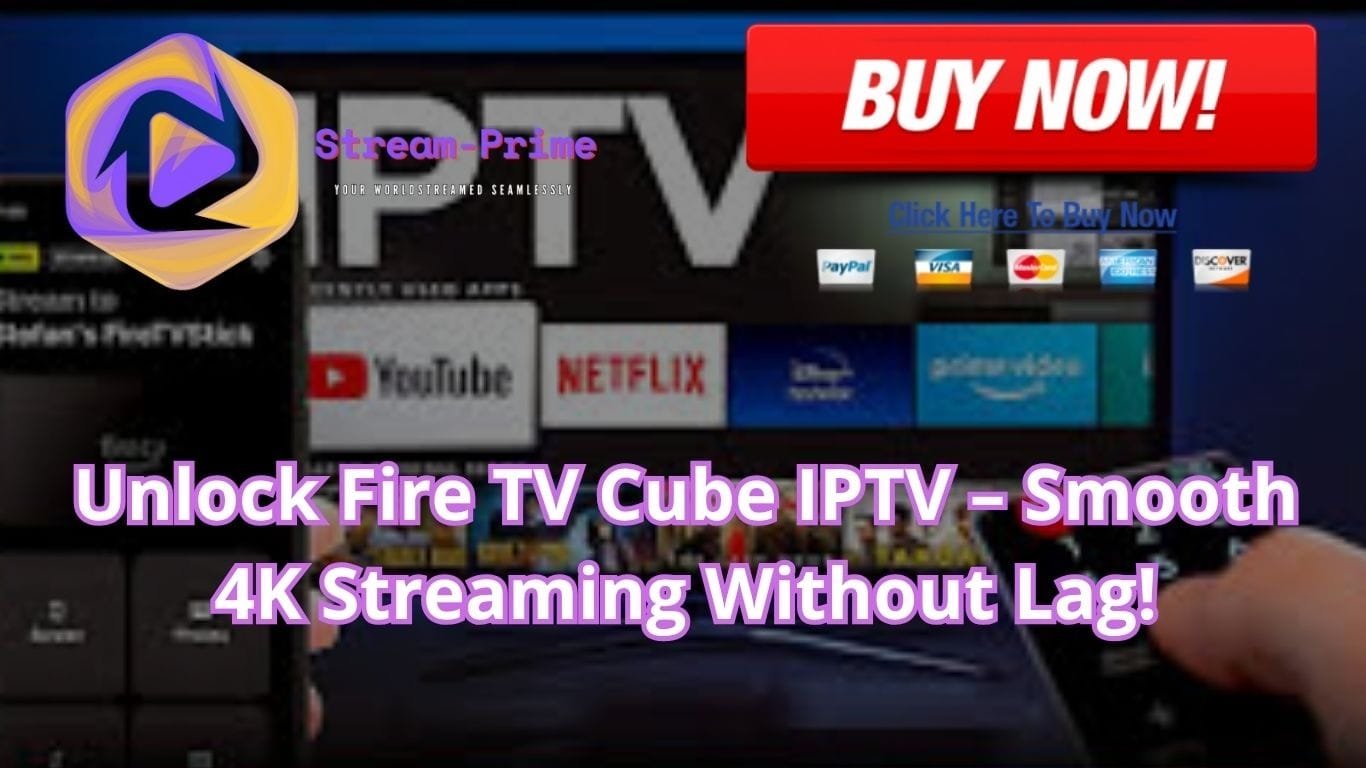 Unlock Fire TV Cube IPTV – Smooth 4K Streaming Without Lag!