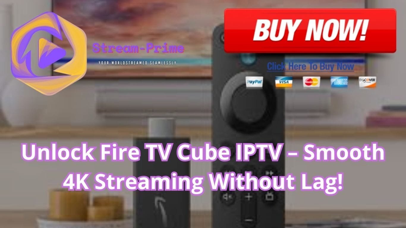 Unlock Fire TV Cube IPTV – Smooth 4K Streaming Without Lag!