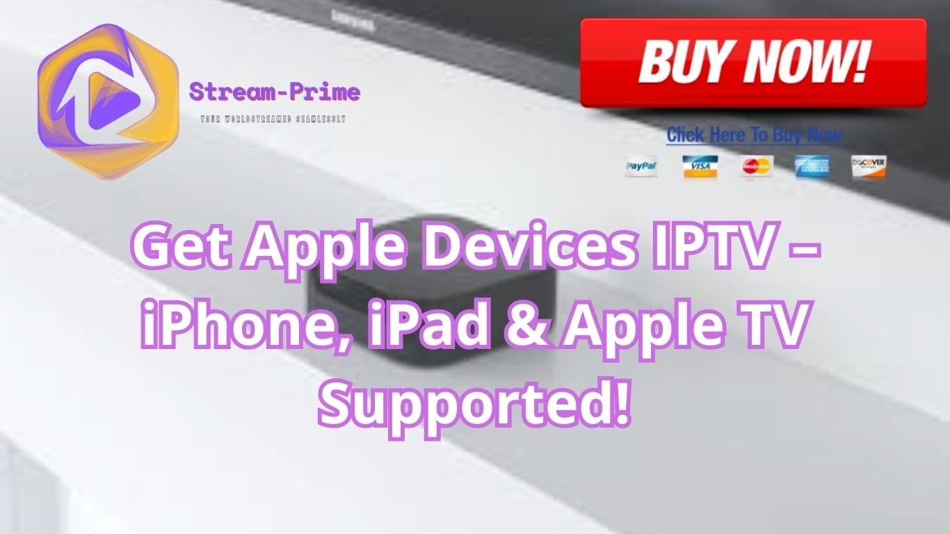 Get Apple Devices IPTV – iPhone, iPad & Apple TV Supported!